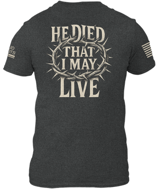 He Died That I May Live Shirt