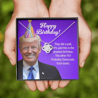 99% Said This Is the Greatest Birthday! The Other 1%? Probably Democrats - Love Knot Necklace Birthday Gift
