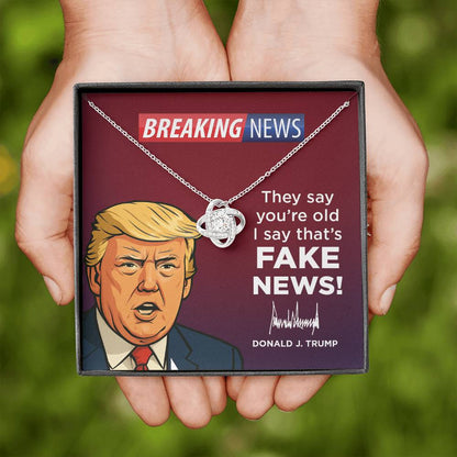 They Say You’re Old I Say That’s Fake News! - Love Knot Necklace Gift