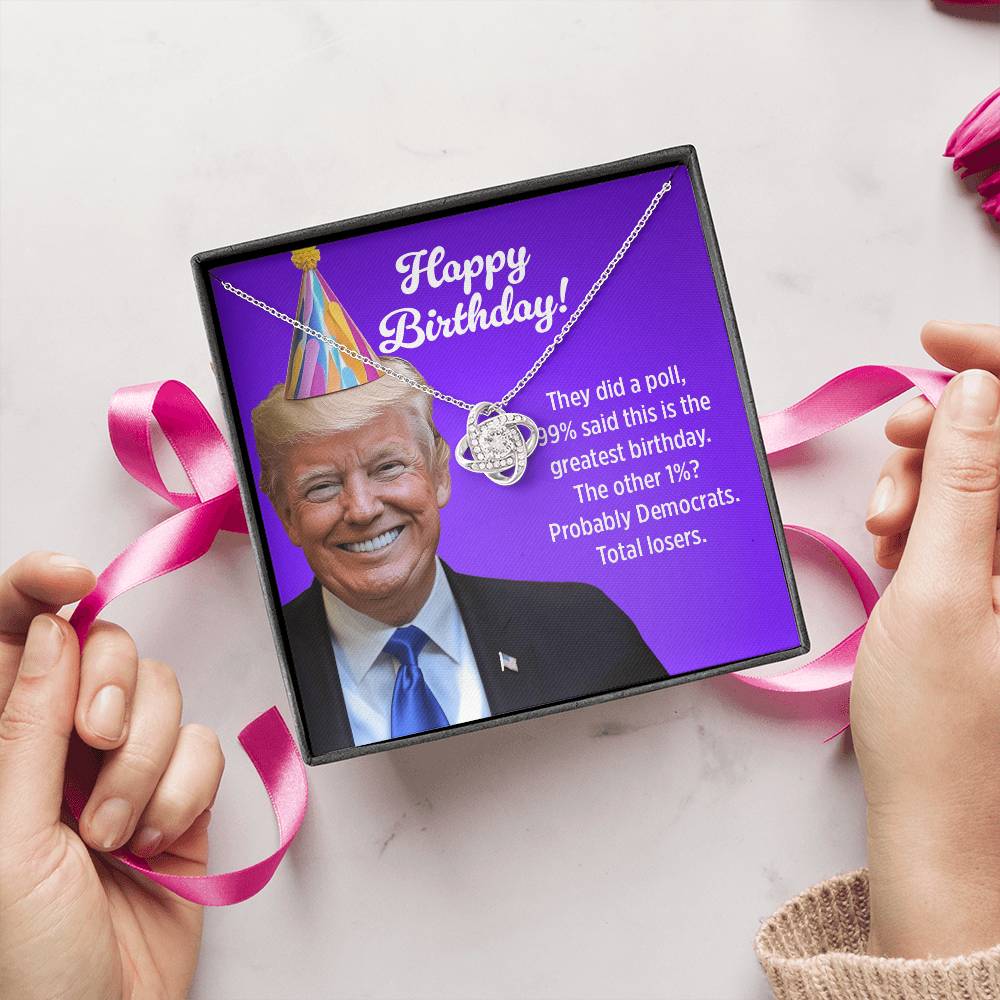 99% Said This Is the Greatest Birthday! The Other 1%? Probably Democrats - Love Knot Necklace Birthday Gift