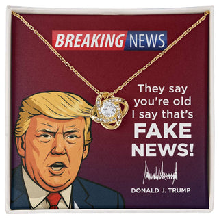 They Say You’re Old I Say That’s Fake News! - Love Knot Necklace Gift