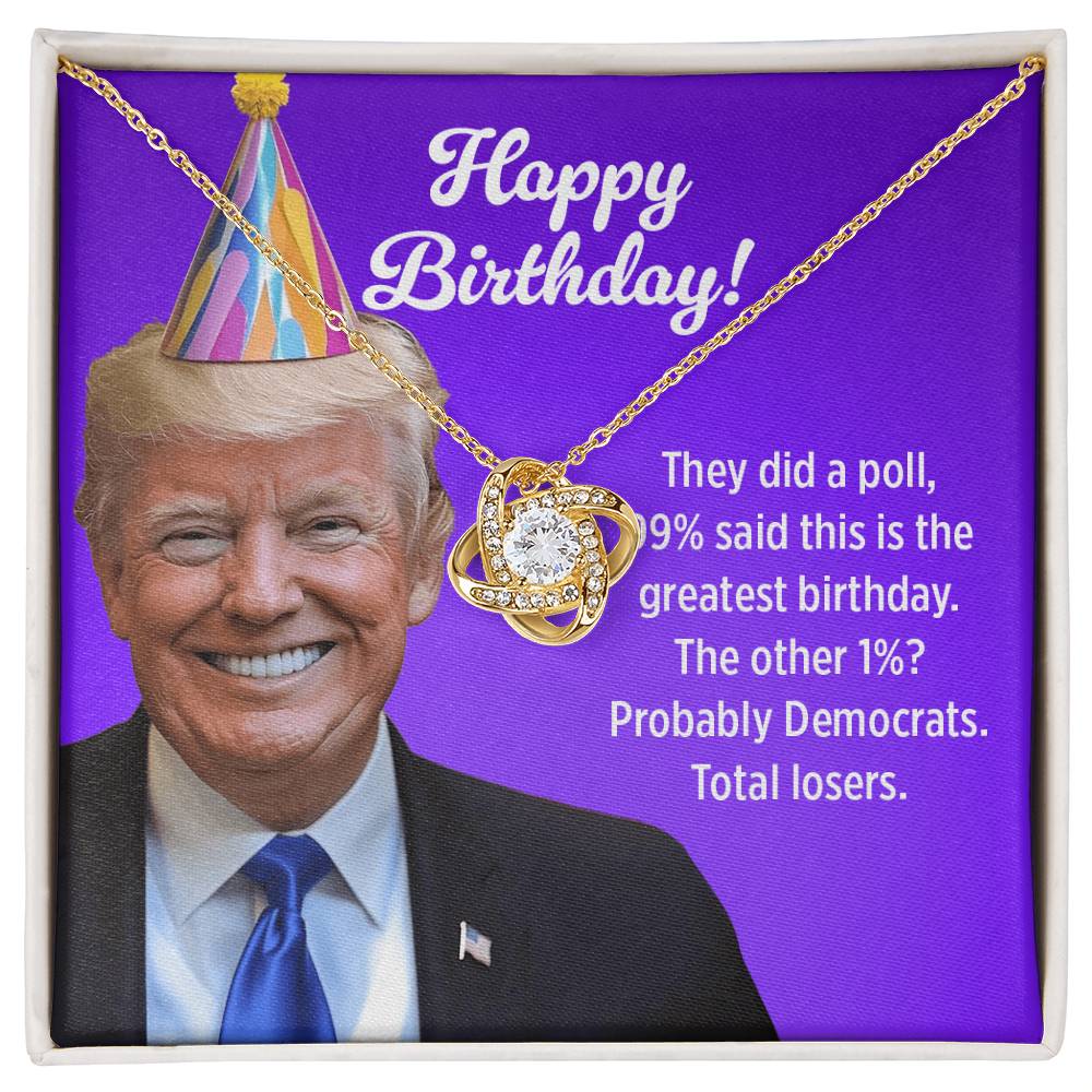 99% Said This Is the Greatest Birthday! The Other 1%? Probably Democrats - Love Knot Necklace Birthday Gift