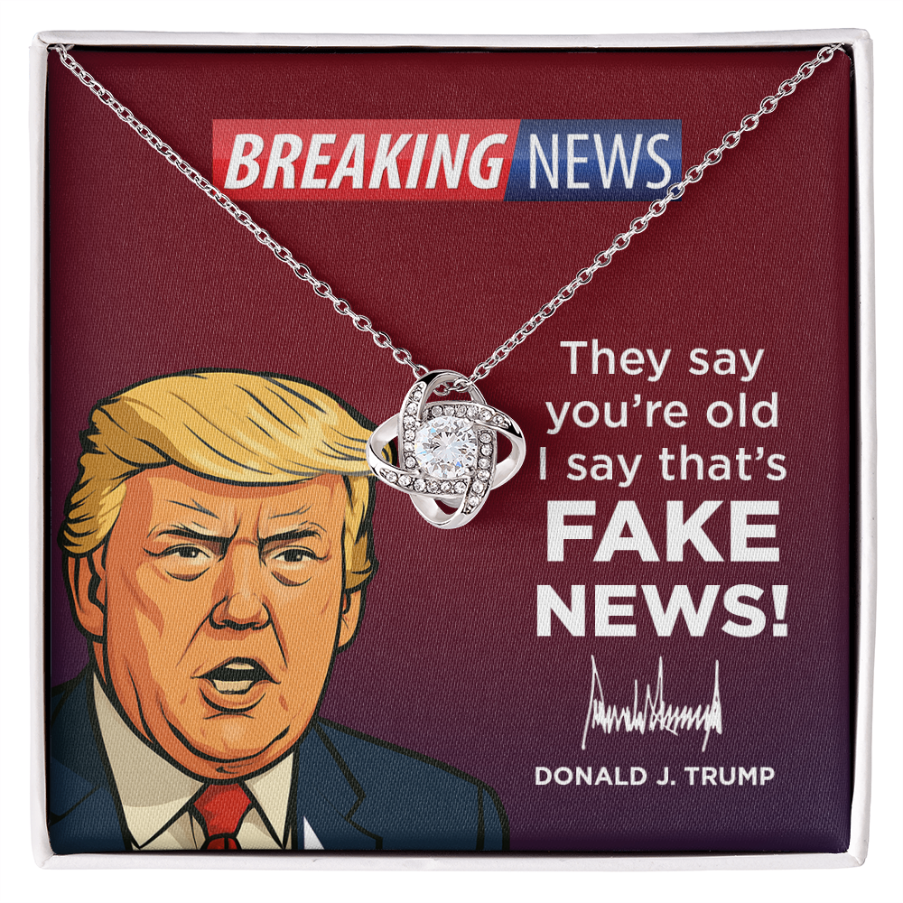 They Say You’re Old I Say That’s Fake News! - Love Knot Necklace Gift