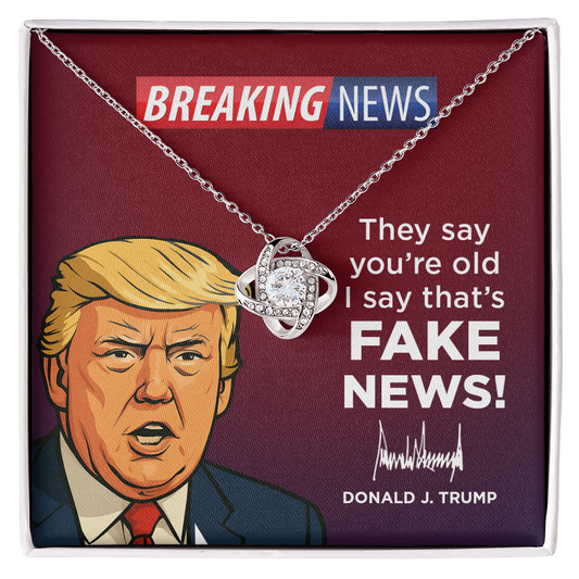 They Say You’re Old I Say That’s Fake News! - Love Knot Necklace Gift