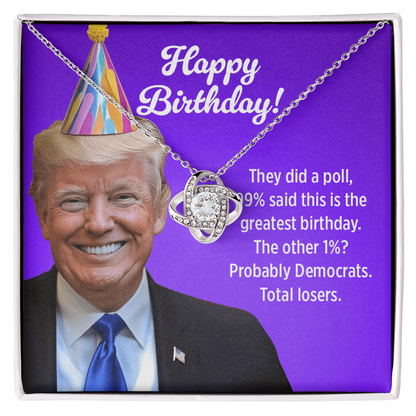 99% Said This Is the Greatest Birthday! The Other 1%? Probably Democrats - Love Knot Necklace Birthday Gift