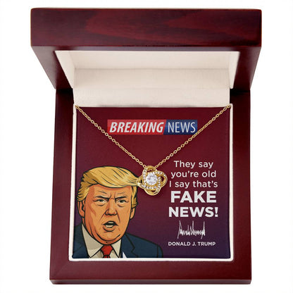 They Say You’re Old I Say That’s Fake News! - Love Knot Necklace Gift
